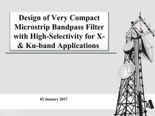02 January 2017
Design of Very Compact
Microstrip Bandpass Filter
with High-Selectivity for X-
& Ku-band Applications
 