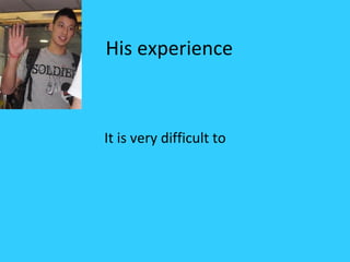 His experience



It is very difficult to
 
