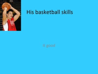 His basketball skills




       It good
 