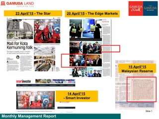 Monthly Management Report
Slide 1
23 April’15 - The Star 20 April’15 - The Edge Markets
15 April’15
Malaysian Reserve
14 April’15
- Smart Investor
 