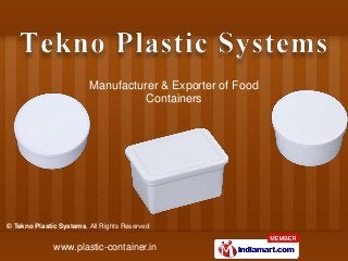 Manufacturer & Exporter of Food
                                   Containers




© Tekno Plastic Systems, All Rights Reserved


              www.plastic-container.in
 