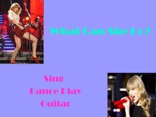 What Can She Do?



   Sing
Dance Play
  Guitar
 
