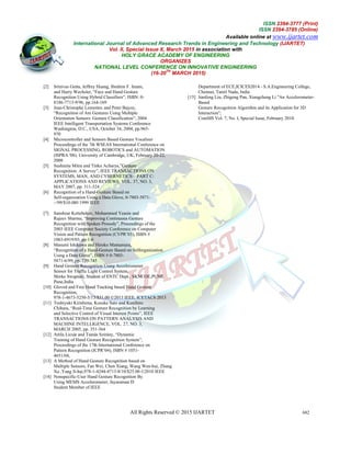 International Journal of Advanced Research Trends in Engineering and Technology
Vol. II, Special Issue X, March 2015
HOLY GRACE ACADEMY OF ENGINEERING
NATIONAL LEVEL CONFERENCE ON INNOVATIVE ENGINEERING
All Rights Reserved © 2015 IJARTET
[2] Srinivas Gutta, Jeffrey Huang, Ibrahim F. Imam,
and Harry Wechsler, “Face and Hand Gesture
Recognition Using Hybrid Classifiers”, ISBN: 0
8186-7713-9/96, pp.164-169
[3] Jean-Christophe Lementec and Peter Bajcsy,
“Recognition of Am Gestures Using Multiple
Orientation Sensors: Gesture Classification”,
IEEE Intelligent Transportation Systems Conference
Washington, D.C., USA, October 34, 2004, pp.965
970
[4] Microcontroller and Sensors Based Gesture Vocalizer
Proceedings of the 7th WSEAS International Conference on
SIGNAL PROCESSING, ROBOTICS and AUTOMATION
(ISPRA '08), University of Cambridge, UK, February 20
2008
[5] Sushmita Mitra and Tinku Acharya,”Gesture
Recognition: A Survey”, IEEE TRANSACTIONS ON
SYSTEMS, MAN, AND CYBERNETICS
APPLICATIONS AND REVIEWS, VOL. 37, NO. 3,
MAY 2007, pp. 311-324
[6] Recognition of a Hand-Gesture Based on
Self-organization Using a Data Glove, 0-7803
~/99/$10.080 1999 IEEE
[7] Sanshzar Kettebekov, Mohammed Yeasin and
Rajeev Sharma, “Improving Continuous Gesture
Recognition with Spoken Prosody”, Proceedings of the
2003 IEEE Computer Society Conference o
Vision and Pattern Recognition (CVPR’03),
1063-6919/03, pp.1-6
[8] Masumi Ishikawa and Hiroko Matsumura,
“Recognition of a Hand-Gesture Based on Selforganization
Using a Data Glove”, ISBN # 0-7803-
5871-6/99, pp. 739-745
[9] Hand Gesture Recognition Using Accelerometer
Sensor for Traffic Light Control System.
Shirke Swapnali, Student of ENTC Dept., SKNCOE,PUNE
Pune,India
[10] Gloved and Free Hand Tracking based Hand Gesture
Recognition,
978-1-4673-5250-5/13/$31.00 ©2013 IEEE
[11] Toshiyuki Kirishima, Kosuke Sato and Kunihiro
Chihara, “Real-Time Gesture Recognition by Learning
and Selective Control of Visual Interest Points”,
TRANSACTIONS ON PATTERN ANALYSIS AND
MACHINE INTELLIGENCE, VOL. 27, NO. 3,
MARCH 2005, pp. 351-364
[12] Attila Licsár and Tamás Szirány, “Dynamic
Training of Hand Gesture Recognition System”,
Proceedings of the 17th International Conference on
Pattern Recognition (ICPR’04), ISBN # 1051
4651/04,
[13] A Method of Hand Gesture Recognition based on
Multiple Sensors, Fan Wei, Chen Xiang, Wang Wen
Xu ,Yang Ji-hai,978-1-4244-4713-8/10/$25.00 ©2010 IEEE
[14] Nonspecific-User Hand Gesture Recognition By
Using MEMS Accelerometer, Jayaraman D
Student Member of IEEE
ISSN
Available online at
al of Advanced Research Trends in Engineering and Technology
Vol. II, Special Issue X, March 2015 in association with
HOLY GRACE ACADEMY OF ENGINEERING
ORGANIZES
NATIONAL LEVEL CONFERENCE ON INNOVATIVE ENGINEERING
(16-20
TH
MARCH 2015)
All Rights Reserved © 2015 IJARTET
Srinivas Gutta, Jeffrey Huang, Ibrahim F. Imam,
Hand Gesture
Recognition Using Hybrid Classifiers”, ISBN: 0-
Christophe Lementec and Peter Bajcsy,
“Recognition of Am Gestures Using Multiple
Orientation Sensors: Gesture Classification”, 2004
Systems Conference
USA, October 34, 2004, pp.965-
Microcontroller and Sensors Based Gesture Vocalizer
Proceedings of the 7th WSEAS International Conference on
SIGNAL PROCESSING, ROBOTICS and AUTOMATION
ridge, UK, February 20-22,
Sushmita Mitra and Tinku Acharya,”Gesture
IEEE TRANSACTIONS ON
SYSTEMS, MAN, AND CYBERNETICS—PART C:
VOL. 37, NO. 3,
7803-5871-
Sanshzar Kettebekov, Mohammed Yeasin and
Rajeev Sharma, “Improving Continuous Gesture
”, Proceedings of the
2003 IEEE Computer Society Conference on Computer
Vision and Pattern Recognition (CVPR’03), ISBN #
Masumi Ishikawa and Hiroko Matsumura,
Gesture Based on Selforganization
ion Using Accelerometer
Shirke Swapnali, Student of ENTC Dept., SKNCOE,PUNE
Gloved and Free Hand Tracking based Hand Gesture
5/13/$31.00 ©2013 IEEE, ICETACS 2013
Kirishima, Kosuke Sato and Kunihiro
Time Gesture Recognition by Learning
and Selective Control of Visual Interest Points”, IEEE
TRANSACTIONS ON PATTERN ANALYSIS AND
VOL. 27, NO. 3,
and Tamás Szirány, “Dynamic
Training of Hand Gesture Recognition System”,
Proceedings of the 17th International Conference on
ISBN # 1051-
A Method of Hand Gesture Recognition based on
Xiang, Wang Wen-hui, Zhang
8/10/$25.00 ©2010 IEEE
User Hand Gesture Recognition By
Jayaraman D
Department of ECE,ICICES2014 -
Chennai, Tamil Nadu, India
[15] lianfeng Liu, Zhigeng Pan, Xiangcheng Li "An Accelerometer
Based
Gesture Recognition Algorithm and its Application for 3D
Interaction";
ComSIS Vol. 7, No. I, Special Issue, February 2010.
ISSN 2394-3777 (Print)
ISSN 2394-3785 (Online)
Available online at www.ijartet.com
al of Advanced Research Trends in Engineering and Technology (IJARTET)
682
S.A.Engineering College,
lianfeng Liu, Zhigeng Pan, Xiangcheng Li "An Accelerometer-
Gesture Recognition Algorithm and its Application for 3D
ComSIS Vol. 7, No. I, Special Issue, February 2010.
 