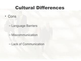 Cultural Differences
• Cons
– Language Barriers
– Miscommunication
– Lack of Communication
 