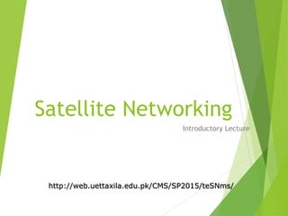Satellite Networking
Introductory Lecture
http://web.uettaxila.edu.pk/CMS/SP2015/teSNms/
 