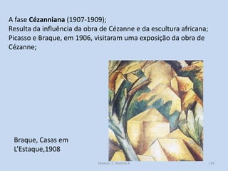 Braque, Casas em
L’Estaque,1908
A fase Cézanniana (1907-1909);
Resulta da influência da obra de Cézanne e da escultura afr...