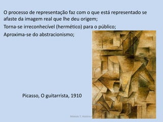 Picasso, O guitarrista, 1910
O processo de representação faz com o que está representado se
afaste da imagem real que lhe ...