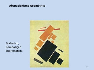 Malevitch,
Composição
Suprematista
Abstracionismo Geométrico
Módulo 7, História A 162
 