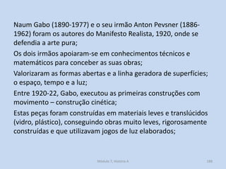 Naum Gabo (1890-1977) e o seu irmão Anton Pevsner (1886-
1962) foram os autores do Manifesto Realista, 1920, onde se
defen...