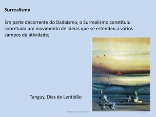 Tanguy, Dias de Lentidão
Em parte decorrente do Dadaísmo, o Surrealismo constituiu
sobretudo um movimento de ideias que se...