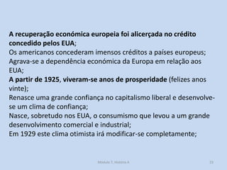 Módulo 7, História A 23
A recuperação económica europeia foi alicerçada no crédito
concedido pelos EUA;
Os americanos conc...