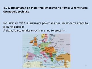 Módulo 7, História A 24
1.2 A implantação do marxismo-leninismo na Rússia. A construção
do modelo soviético
No início de 1...