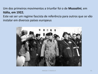 Módulo 7, História A 61
Um dos primeiros movimentos a triunfar foi o de Mussolini, em
Itália, em 1922;
Este vai ser um reg...