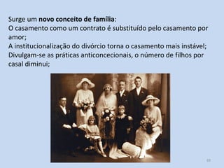 Módulo 7, História A 69
Surge um novo conceito de família:
O casamento como um contrato é substituído pelo casamento por
a...