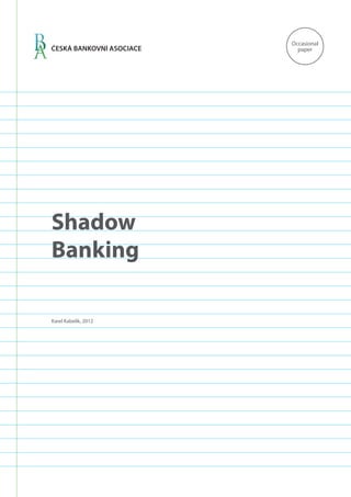 Shadow
Banking
Karel Kabelík, 2012
Occasional
paper
 