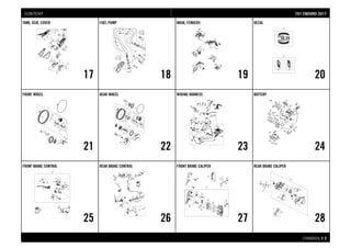 CHASSIS # 22
TANK, SEAT, COVER
17
FUEL PUMP
18
MASK, FENDERS
19
DECAL
20
FRONT WHEEL
21
REAR WHEEL
22
WIRING HARNESS
23
BATTERY
24
FRONT BRAKE CONTROL
25
REAR BRAKE CONTROL
26
FRONT BRAKE CALIPER
27
REAR BRAKE CALIPER
28
770011 EENNDDUURROO 22001177CONTENT
 