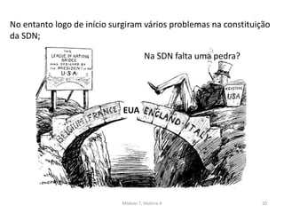 Módulo 7, História A 20
No entanto logo de início surgiram vários problemas na constituição
da SDN;
Na SDN falta uma pedra?
EUA
 