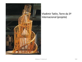Vladimir Tatlin, Torre da 3ª
Internacional (projeto)
Módulo 7, História A 102
 
