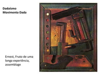 Ernest, Fruto de uma
longa experiência,
assemblage
Dadaísmo
Movimento Dada
 