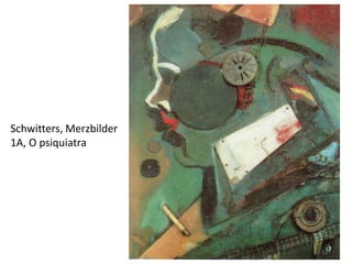Schwitters, Merzbilder
1A, O psiquiatra
137
 