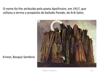 Ernest, Bosque Sombrio
O nome foi-lhe atribuído pelo poeta Apollinaire, em 1917, que
utilizou o termo a propósito do bailado Parade, de Erik Satie;
Módulo 7, História A 155
 