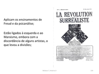 Aplicam os ensinamentos de
Freud e da psicanálise;
Estão ligados à esquerda e ao
Marxismo, embora com a
discordância de alguns artistas, o
que levou a divisões;
Módulo 7, História A 159
 