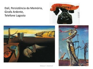 Dalí, Persistência da Memória,
Girafa Ardente,
Telefone Lagosta
Módulo 7, História A 168
 