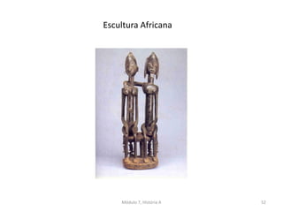 Escultura Africana
Módulo 7, História A 52
 