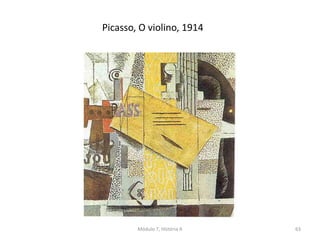 Picasso, O violino, 1914
Módulo 7, História A 63
 