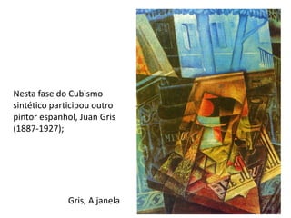 Nesta fase do Cubismo
sintético participou outro
pintor espanhol, Juan Gris
(1887-1927);
Gris, A janela
65
 