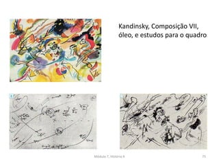 Kandinsky, Composição VII,
óleo, e estudos para o quadro
Módulo 7, História A 75
 