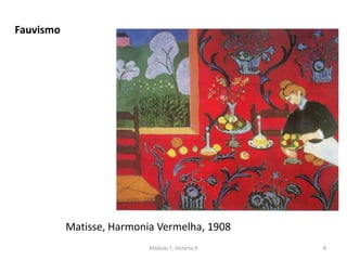Matisse, Harmonia Vermelha, 1908
Fauvismo
Módulo 7, História A 8
 