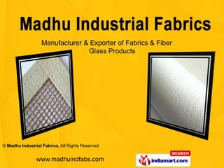Manufacturer & Exporter of Fabrics & Fiber
                                 Glass Products




© Madhu Industrial Fabrics, All Rights Reserved


                www.madhuindfabs.com
 