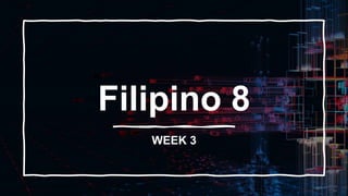 Filipino 8
WEEK 3
 