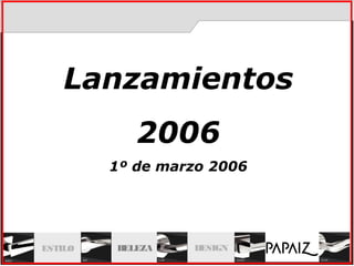 ESTILO BELEZA DESIGN
Lanzamientos
2006
1º de marzo 2006
 