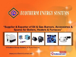 “Supplier & Exporter of Oil & Gas Burners, Accessories &
        Spares for Boilers, Heaters & Furnaces”
 