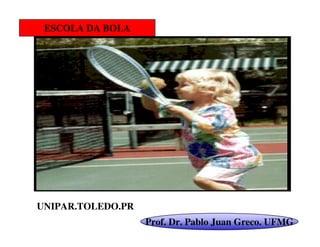ESCOLA DA BOLA




UNIPAR.TOLEDO.PR
                   Prof. Dr. Pablo Juan Greco. UFMG
 