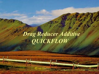 Drag Reducer Additive
QUICKFLOW. .
 