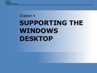 SUPPORTING THE WINDOWS DESKTOP Chapter 4 