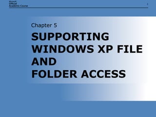 SUPPORTING WINDOWS XP FILE AND  FOLDER ACCESS Chapter 5 