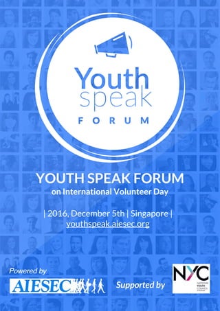 | 2016, December 5th | Singapore |
youthspeak.aiesec.org
YOUTH SPEAK FORUM
on International Volunteer Day
Supported by
 