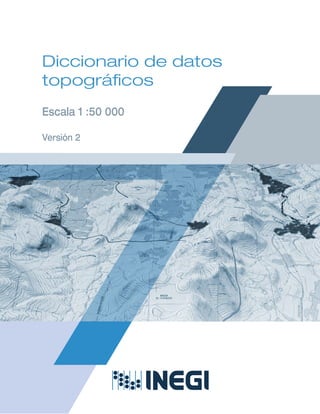 Diccionario de datos
topográficos
Escala 1 :50 000
Versión 2
 