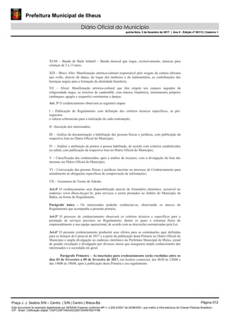 Prefeitura Municipal de Ilheus
Diário Oficial do Município
quinta-feira, 2 de fevereiro de 2017 | Ano II - Edição nº 00113 | Caderno 1
XVIII – Banda de Baile Infantil – Banda musical que toque, exclusivamente, músicas para
crianças de 2 a 13 anos;
XIX - Bloco Afro: Manifestação artística-cultural responsável pelo resgate da cultura africana
que exibe, através da dança, do toque dos tambores e da indumentária, as contribuições das
heranças negras para a formação da identidade brasileira;
XV – Afoxé: Manifestação artística-cultural que têm origem nos espaços sagrados da
religiosidade negra, os terreiros de candomblé, com música ritualística, instrumentos próprios
(atabaques, agogôs e xequerês) vestimentas e danças.
Art. 3º O credenciamento observará as seguintes etapas:
I - Publicação do Regulamento com definição dos critérios técnicos específicos, os pré-
requisitos
e valores referenciais para a realização de cada contratação;
II - Inscrição dos interessados;
III – Análise da documentação e habilitação das pessoas físicas e jurídicas, com publicação da
respectiva lista no Diário Oficial do Município;
IV – Análise e atribuição de pontos à pessoa habilitada, de acordo com critérios estabelecidos
no edital, com publicação da respectiva lista no Diário Oficial do Município;
V – Classificação das credenciadas, após a análise de recursos, com a divulgação da lista das
mesmas em Diário Oficial do Município;
VI – Convocação das pessoas físicas e jurídicas inscritas no processo de Credenciamento para
atendimento às obrigações específicas de comprovação de informações;
VII – Assinatura do Termo de Adesão.
Art.4º O credenciamento será disponibilizado através de formulário eletrônico, acessível no
endereço www.ilheus.ba.gov.br, para serviços a serem prestados no âmbito do Município de
Bahia, na forma do Regulamento.
Parágrafo único - Os interessados poderão credenciar-se, observando os anexos do
Regulamento que acompanha a presente portaria.
Art.5º O processo de credenciamento observará os critérios técnicos e específicos para a
prestação de serviços previstos no Regulamento, dentre os quais a estrutura física do
empreendimento e sua equipe operacional, de acordo com as descrições normatizadas pela Lei.
Art.6º O presente credenciamento produzirá seus efeitos para as contratações aqui definidas
para os festejos do Carnaval de 2017 e a partir da publicação desta Portaria no Diário Oficial do
Município e ampla divulgação no endereço eletrônico da Prefeitura Municipal de Ilhéus, jornal
de grande circulação e divulgação por diversos meios que assegurem amplo conhecimento dos
interessados e a sociedade em geral.
Parágrafo Primeiro – As inscrições para credenciamento serão recebidas entre os
dias 03 de Fevereiro a 09 de fevereiro de 2017, em horário comercial, das 8h30 às 12h00 e
das 14h00 às 18h00, após a publicação desta Portaria e seu regulamento.
Praça J. J. Seabra S/N – Centro | S/N | Centro | Ilhéus-Ba Página 012
Este documento foi assinado digitalmente por SERASA Experian conforme MP n. 2.200-2/2001 de 24/08/2001, que institui a infra-estrutura de Chaves Públicas Brasileira -
ICP - Brasil. Cetificação diigital: C42FCD9F7A6A3023283120A6F50D1F9B
Prefeitura Municipal de Ilheus
Diário Oficial do Município
quinta-feira, 2 de fevereiro de 2017 | Ano II - Edição nº 00113 | Caderno 1
 