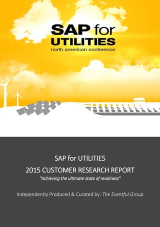 © THE EVENTFUL GROUP PTY LTD 2015 PAGE | 0
SAP for UTILITIES
2015 CUSTOMER RESEARCH REPORT
“Achieving the ultimate state of readiness”
Independently Produced & Curated by: The Eventful Group
 