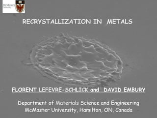 1
RECRYSTALLIZATION IN METALS
FLORENT LEFEVRE-SCHLICK and DAVID EMBURY
Department of Materials Science and Engineering
McMaster University, Hamilton, ON, Canada
 