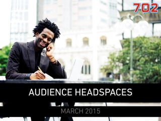AUDIENCE HEADSPACES
MARCH 2015
DEMOGRAPHICS
 