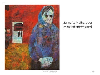 Sahn, As Mulhers dos
Mineiros (pormenor)
Módulo 7, História A 133
 