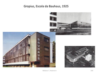 Gropius, Escola da Bauhaus, 1925
Módulo 7, História A 140
 