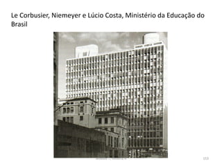 Le Corbusier, Niemeyer e Lúcio Costa, Ministério da Educação do
Brasil
Módulo 7, História A 153
 