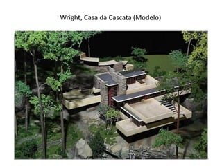 Wright, Casa da Cascata (Modelo)
Módulo 7, História A 164
 